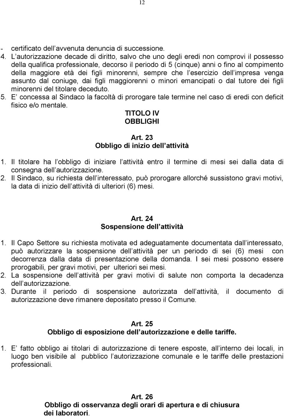 figli minorenni, sempre che l esercizio dell impresa venga assunto dal coniuge, dai figli maggiorenni o minori emancipati o dal tutore dei figli minorenni del titolare deceduto. 5.