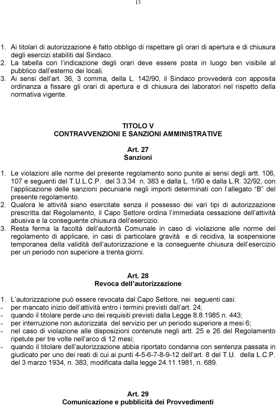 142/90, il Sindaco provvederà con apposita ordinanza a fissare gli orari di apertura e di chiusura dei laboratori nel rispetto della normativa vigente.