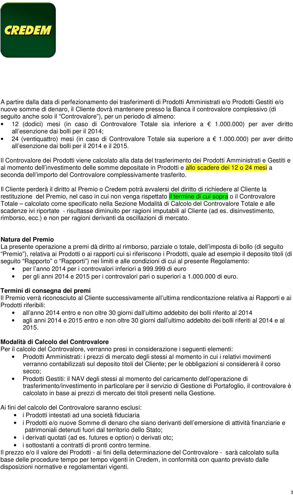 000) per aver diritto all esenzione dai bolli per il 2014; 24 (ventiquattro) mesi (in caso di Controvalore Totale sia superiore a 1.000.000) per aver diritto all esenzione dai bolli per il 2014 e il 2015.