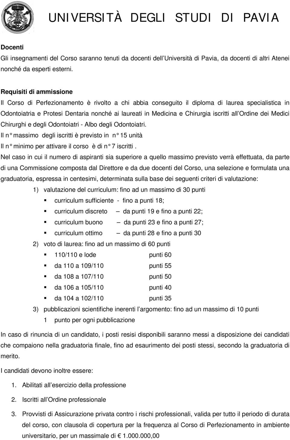 iscritti all Ordine dei Medici Chirurghi e degli Odontoiatri - Albo degli Odontoiatri. Il n massimo degli iscritti è previsto in n 15 unità Il n minimo per attivare il corso è di n 7 iscritti.