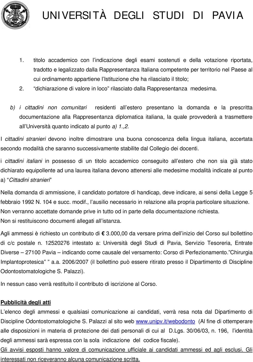 b) i cittadini non comunitari residenti all estero presentano la domanda e la prescritta documentazione alla Rappresentanza diplomatica italiana, la quale provvederà a trasmettere all Università