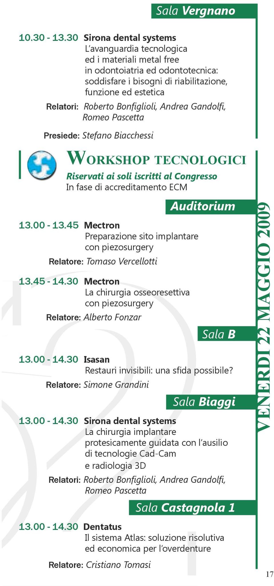 Bonfiglioli, Andrea Gandolfi, Romeo Pascetta Presiede: Stefano Biacchessi Workshop tecnologici Riservati ai soli iscritti al Congresso In fase di accreditamento ECM 13.00-13.