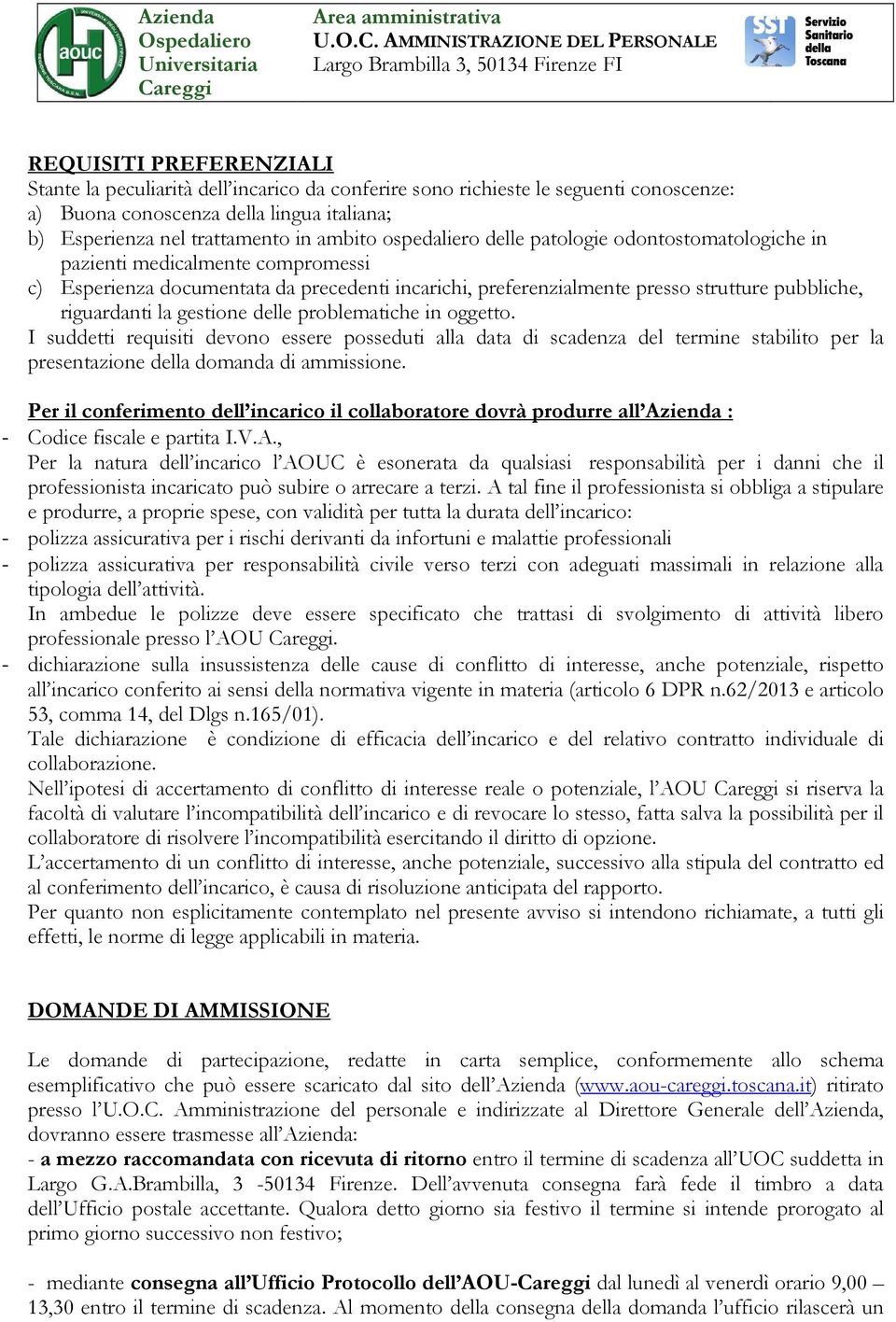 AMMINISTRAZIONE DEL PERSONALE Largo Brambilla 3, 50134 Firenze FI REQUISITI PREFERENZIALI Stante la peculiarità dell incarico da conferire sono richieste le seguenti conoscenze: a) Buona conoscenza