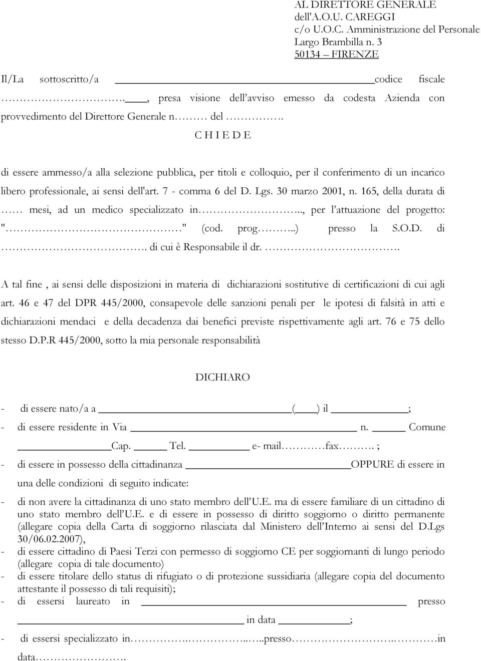 C H I E D E di essere ammesso/a alla selezione pubblica, per titoli e colloquio, per il conferimento di un incarico libero professionale, ai sensi dell'art. 7 - comma 6 del D. Lgs. 30 marzo 2001, n.