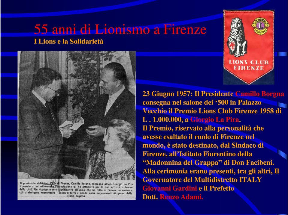 Il Premio, riservato alla personalità che avesse esaltato il ruolo di Firenze nel mondo, è stato t destinato, t dal lsi Sindaco di