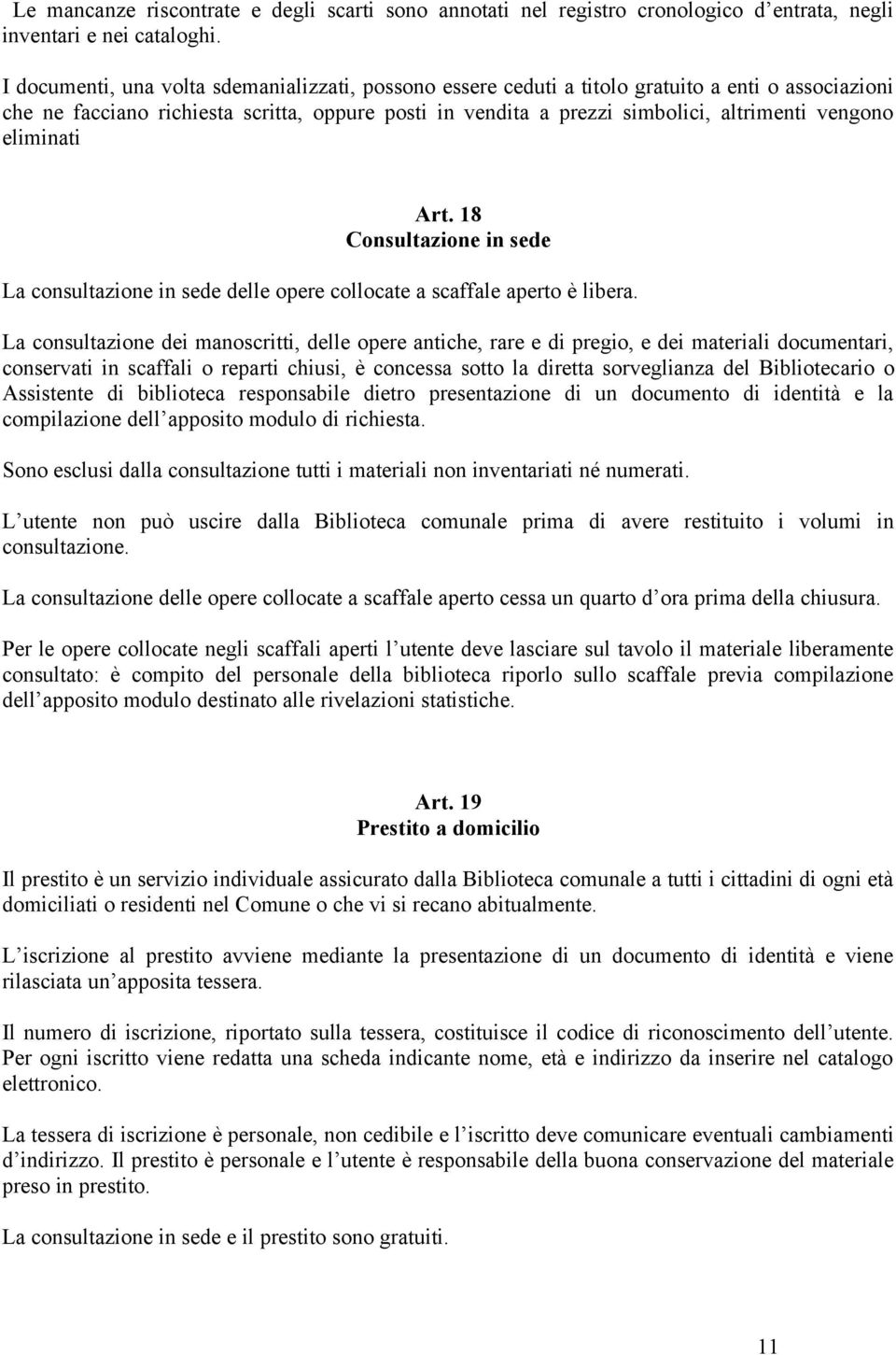 eliminati Art. 18 Consultazione in sede La consultazione in sede delle opere collocate a scaffale aperto è libera.