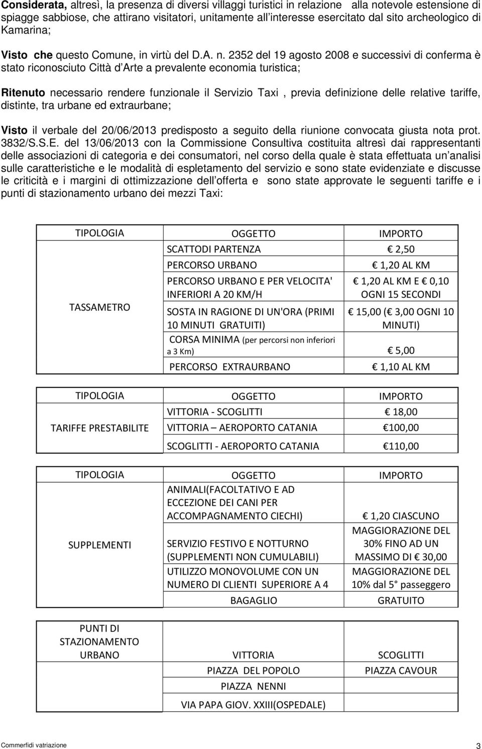 2352 del 19 agosto 2008 e successivi di conferma è stato riconosciuto Città d Arte a prevalente economia turistica; Ritenuto necessario rendere funzionale il Servizio Taxi, previa definizione delle