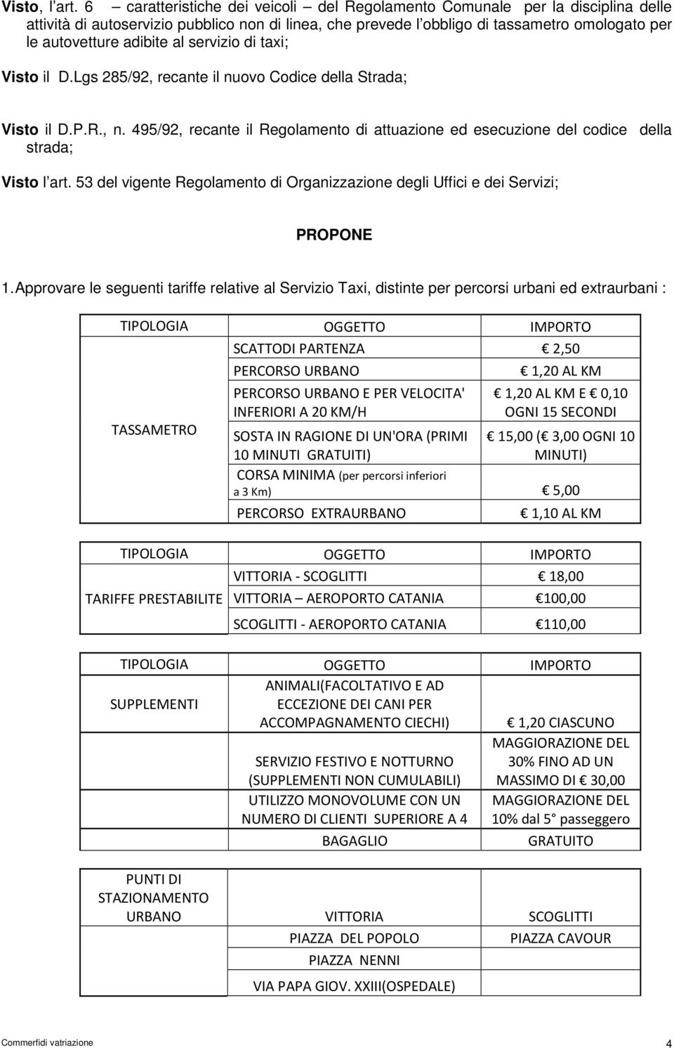 al servizio di taxi; Visto il D.Lgs 285/92, recante il nuovo Codice della Strada; Visto il D.P.R., n. 495/92, recante il Regolamento di attuazione ed esecuzione del codice della strada; Visto l art.