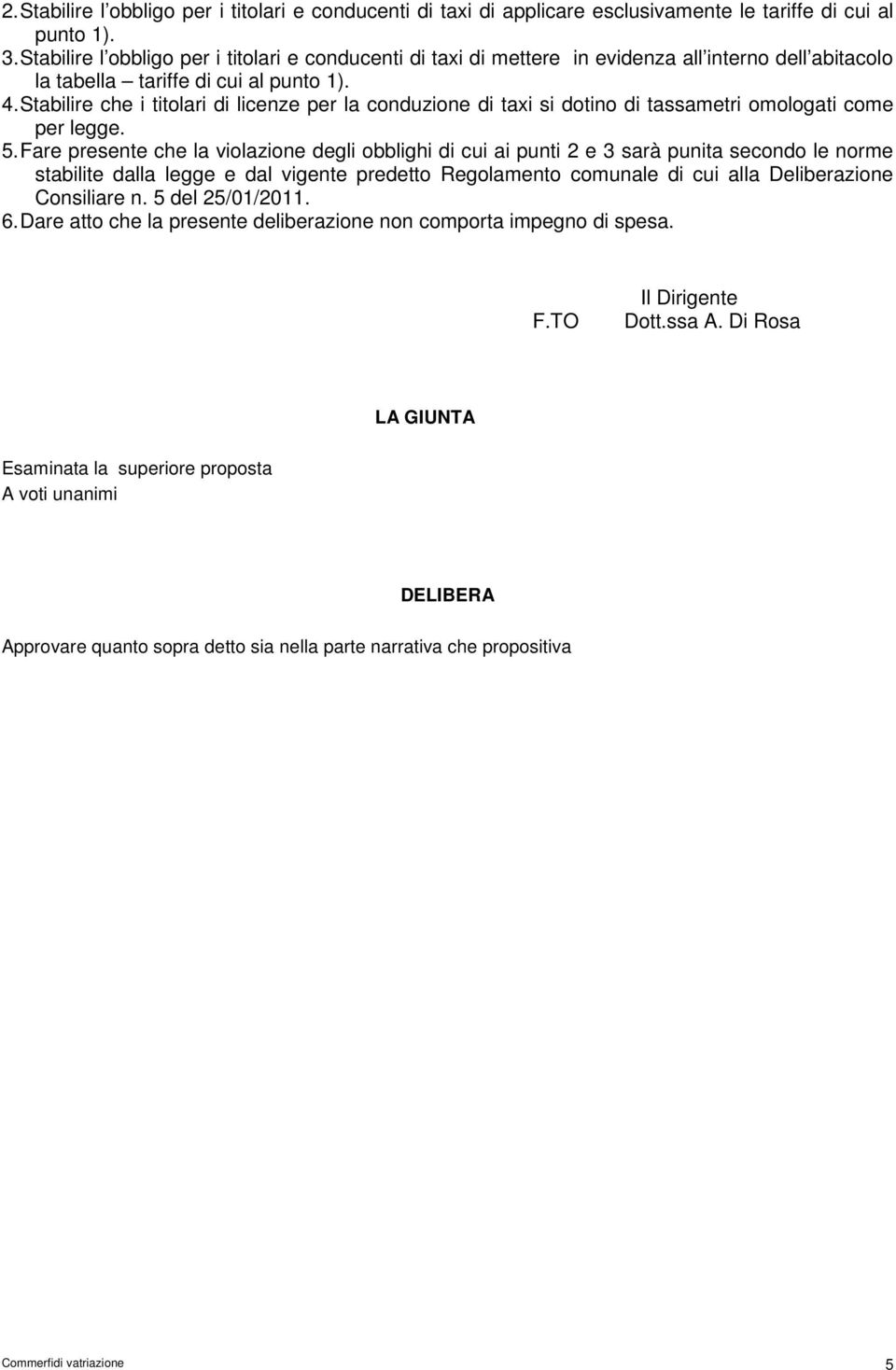 Stabilire che i titolari di licenze per la conduzione di taxi si dotino di tassametri omologati come per legge. 5.