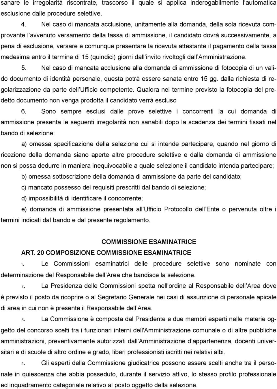 versare e comunque presentare la ricevuta attestante il pagamento della tassa medesima entro il termine di 15 (quindici) giorni dall invito rivoltogli dall Amministrazione. 5.