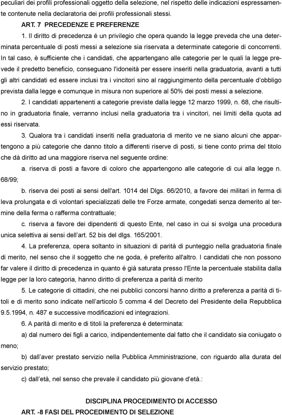 Il diritto di precedenza é un privilegio che opera quando la legge preveda che una determinata percentuale di posti messi a selezione sia riservata a determinate categorie di concorrenti.