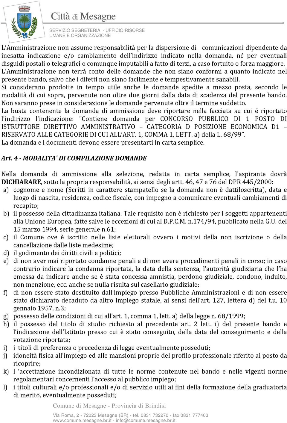 L Amministrazione non terrà conto delle domande che non siano conformi a quanto indicato nel presente bando, salvo che i difetti non siano facilmente e tempestivamente sanabili.