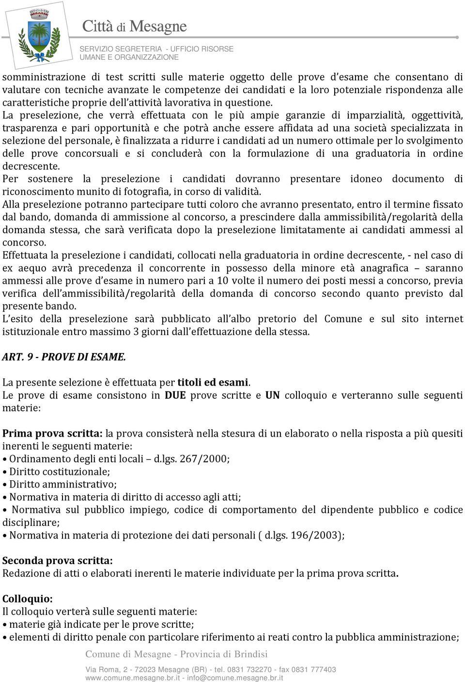 La preselezione, che verrà effettuata con le più ampie garanzie di imparzialità, oggettività, trasparenza e pari opportunità e che potrà anche essere affidata ad una società specializzata in