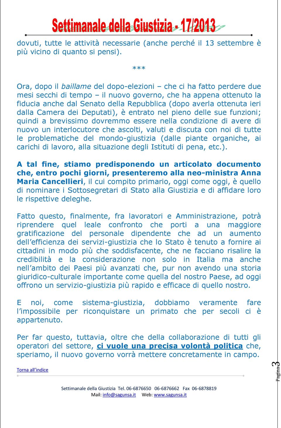 ottenuta ieri dalla Camera dei Deputati), è entrato nel pieno delle sue funzioni; quindi a brevissimo dovremmo essere nella condizione di avere di nuovo un interlocutore che ascolti, valuti e discuta