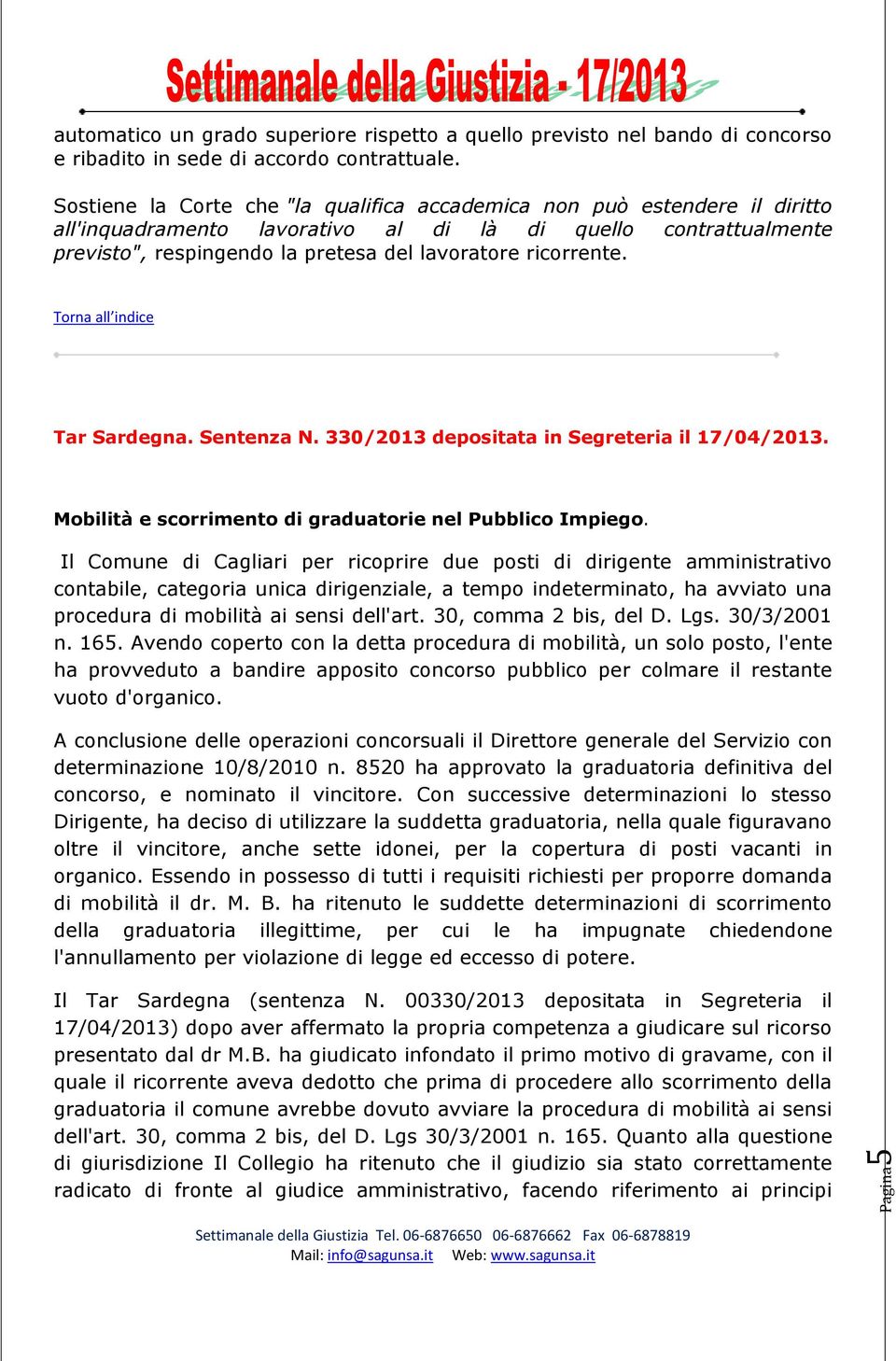 ricorrente. Torna all indice Tar Sardegna. Sentenza N. 330/2013 depositata in Segreteria il 17/04/2013. Mobilità e scorrimento di graduatorie nel Pubblico Impiego.