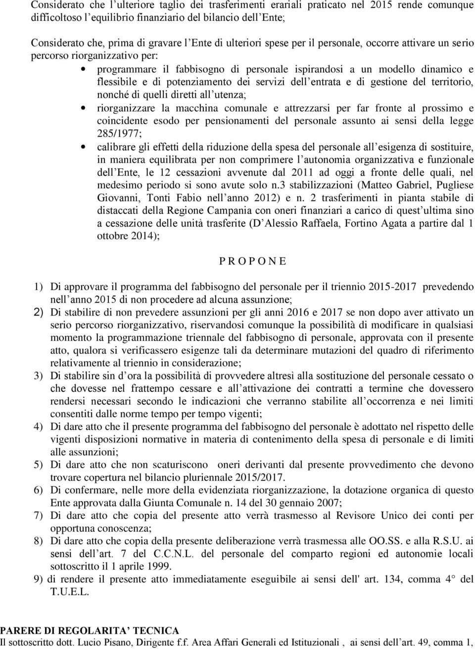 dei servizi dell entrata e di gestione del territorio, nonché di quelli diretti all utenza; riorganizzare la macchina comunale e attrezzarsi per far fronte al prossimo e coincidente esodo per