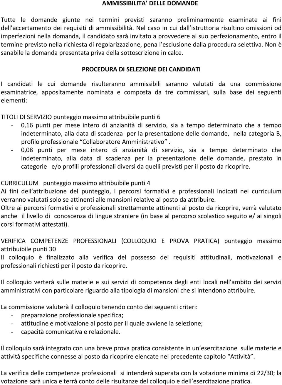 regolarizzazione, pena l esclusione dalla procedura selettiva. Non è sanabile la domanda presentata priva della sottoscrizione in calce.