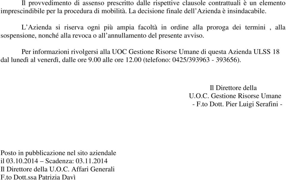 Per informazioni rivolgersi alla UOC Gestione Risorse Umane di questa Azienda ULSS 18 dal lunedì al venerdì, dalle ore 9.00 alle ore 12.00 (telefono: 0425/393963-393656).