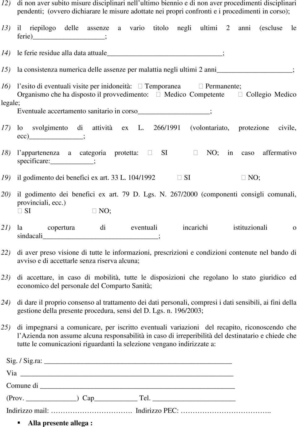 anni ; 16) l esito di eventuali visite per inidoneità: Temporanea Permanente; Organismo che ha disposto il provvedimento: Medico Competente Collegio Medico legale; Eventuale accertamento sanitario in