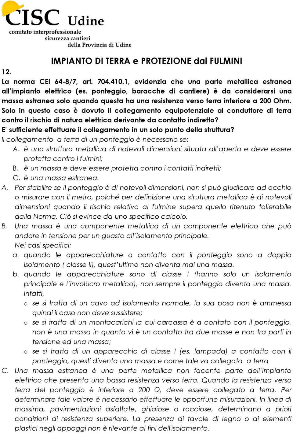 Solo in questo caso è dovuto il collegamento equipotenziale al conduttore di terra contro il rischio di natura elettrica derivante da contatto indiretto?