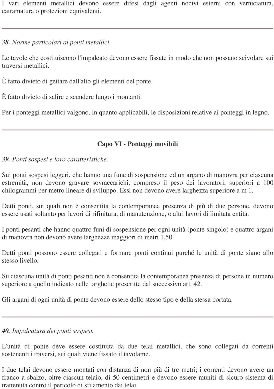 È fatto divieto di salire e scendere lungo i montanti. Per i ponteggi metallici valgono, in quanto applicabili, le disposizioni relative ai ponteggi in legno. 39. Ponti sospesi e loro caratteristiche.