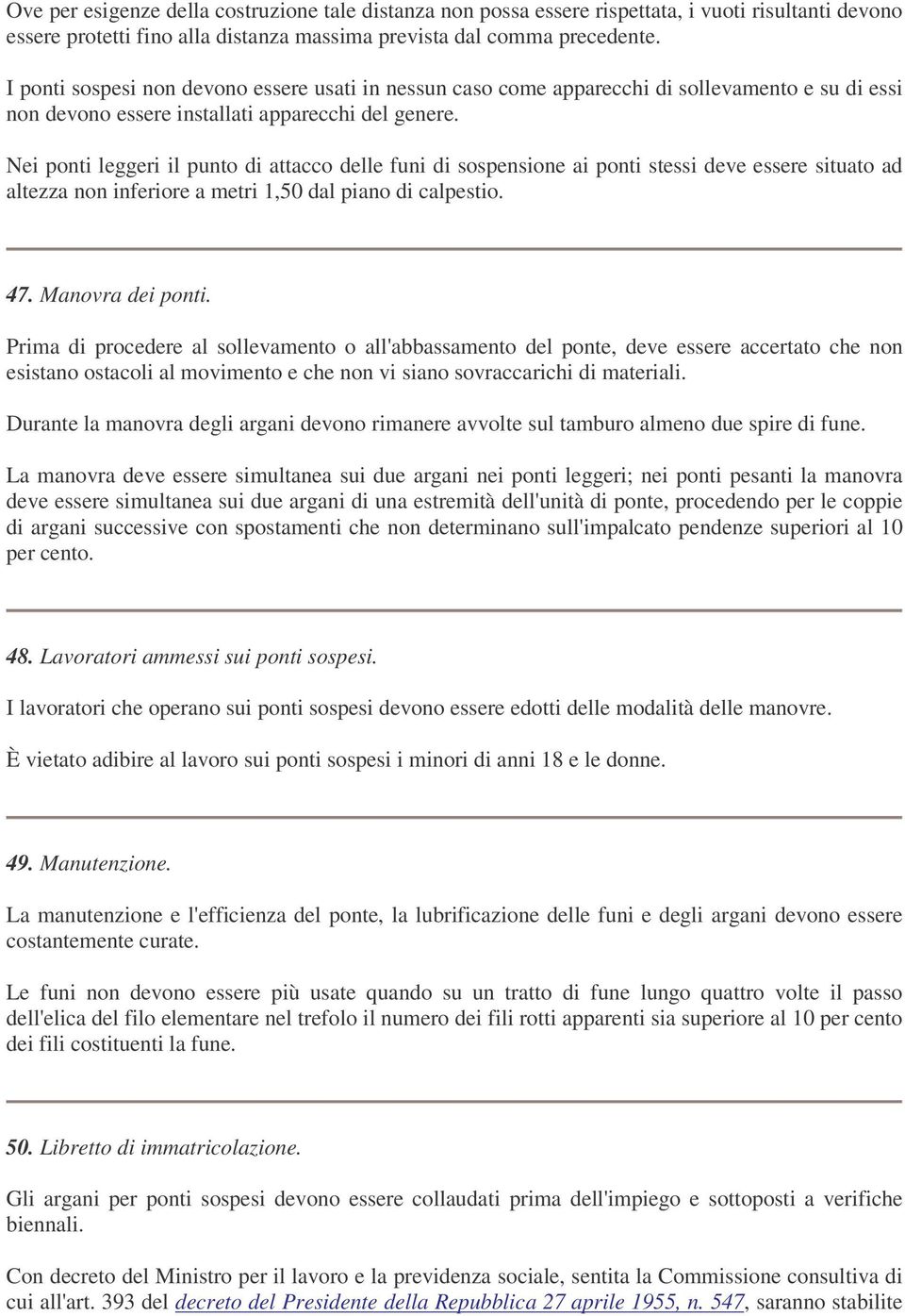 Nei ponti leggeri il punto di attacco delle funi di sospensione ai ponti stessi deve essere situato ad altezza non inferiore a metri 1,50 dal piano di calpestio. 47. Manovra dei ponti.