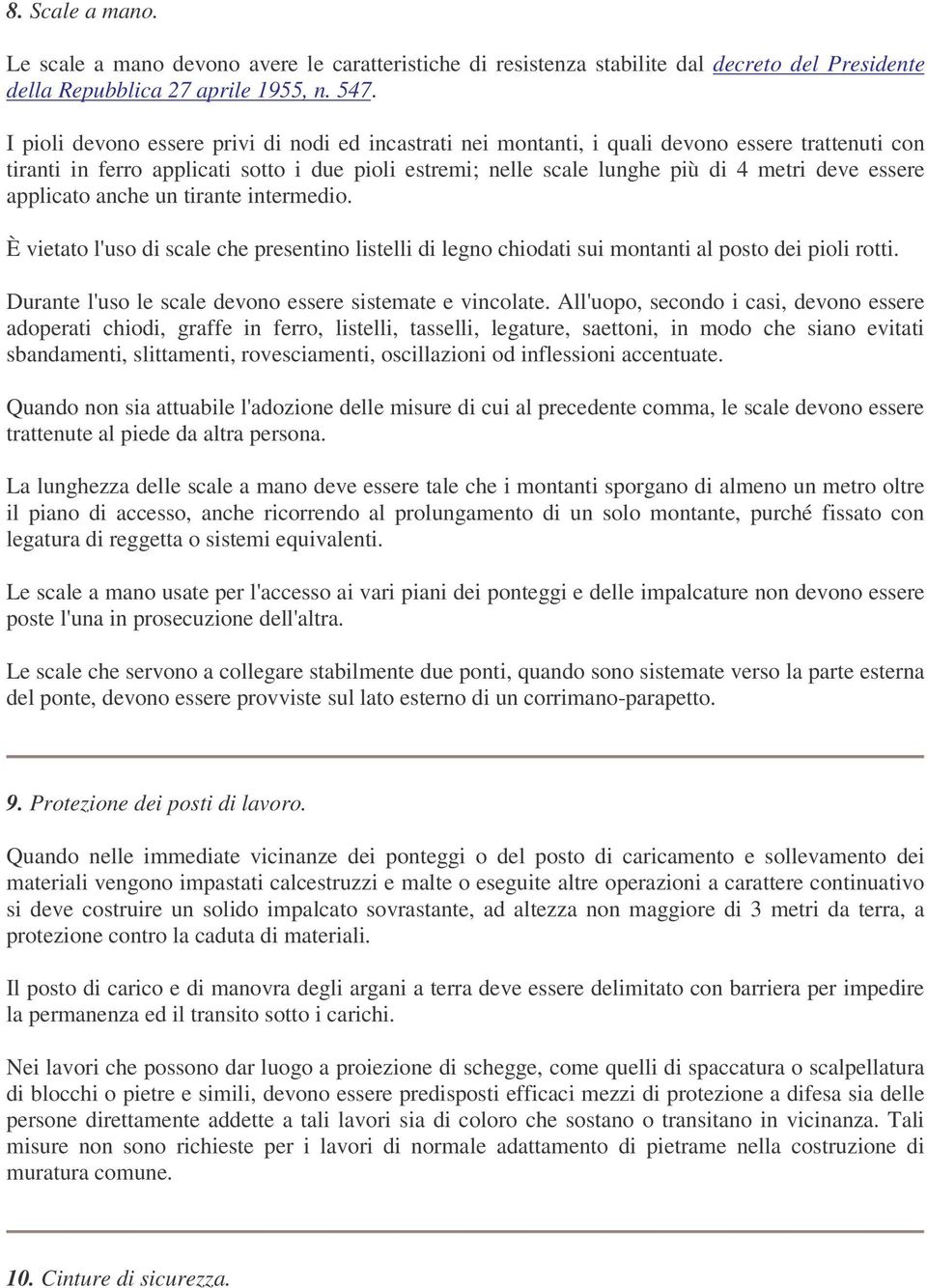 essere applicato anche un tirante intermedio. È vietato l'uso di scale che presentino listelli di legno chiodati sui montanti al posto dei pioli rotti.