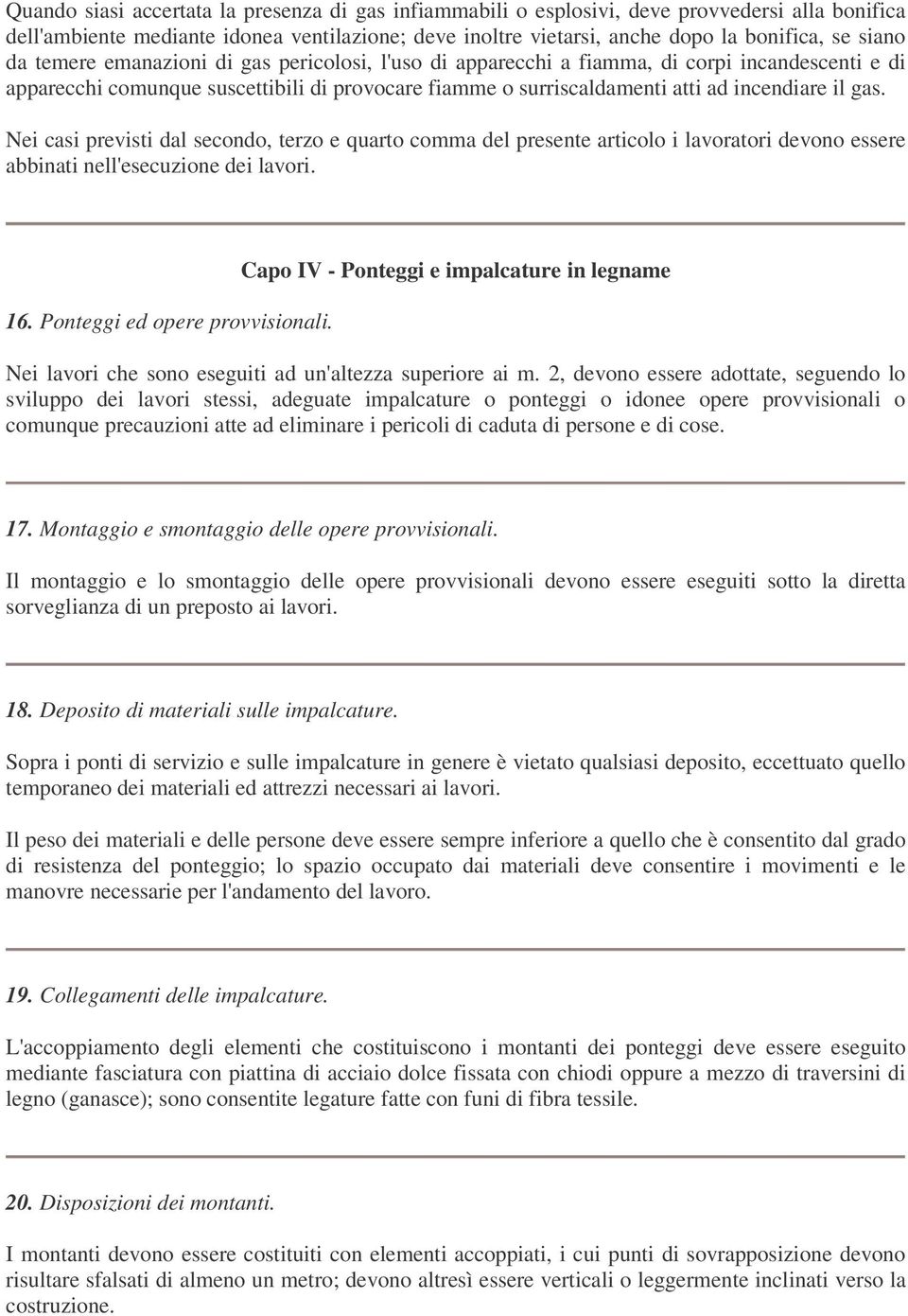 Nei casi previsti dal secondo, terzo e quarto comma del presente articolo i lavoratori devono essere abbinati nell'esecuzione dei lavori. 16. Ponteggi ed opere provvisionali.