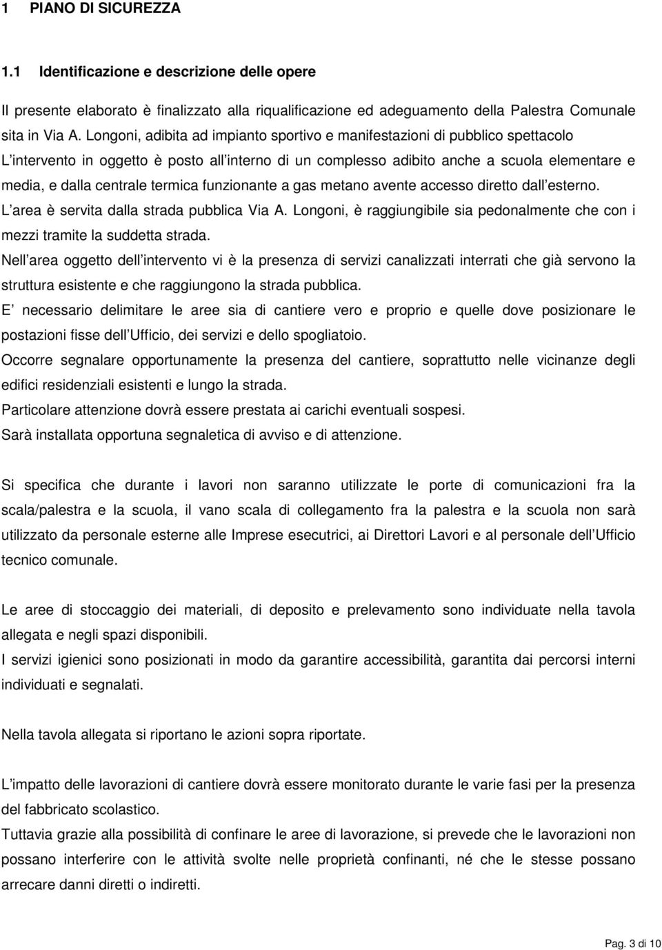 termica funzionante a gas metano avente accesso diretto dall esterno. L area è servita dalla strada pubblica Via A.