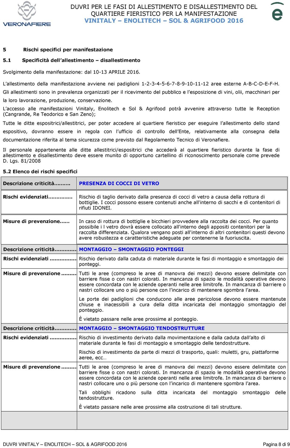 Gli allestimenti sono in prevalenza organizzati per il ricevimento del pubblico e l esposizione di vini, olii, macchinari per la loro lavorazione, produzione, conservazione.