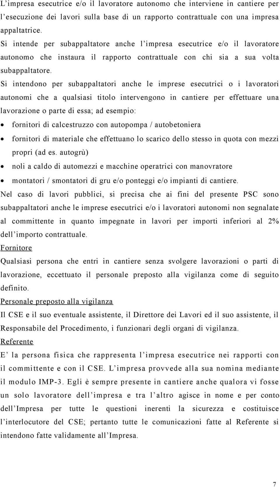 Si intendono per subappaltatori anche le imprese esecutrici o i lavoratori autonomi che a qualsiasi titolo intervengono in cantiere per effettuare una lavorazione o parte di essa; ad esempio: