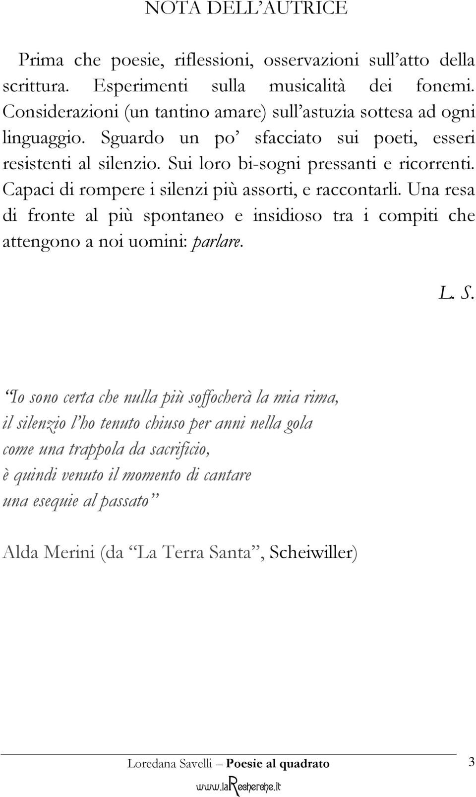 Sui loro bi-sogni pressanti e ricorrenti. Capaci di rompere i silenzi più assorti, e raccontarli.