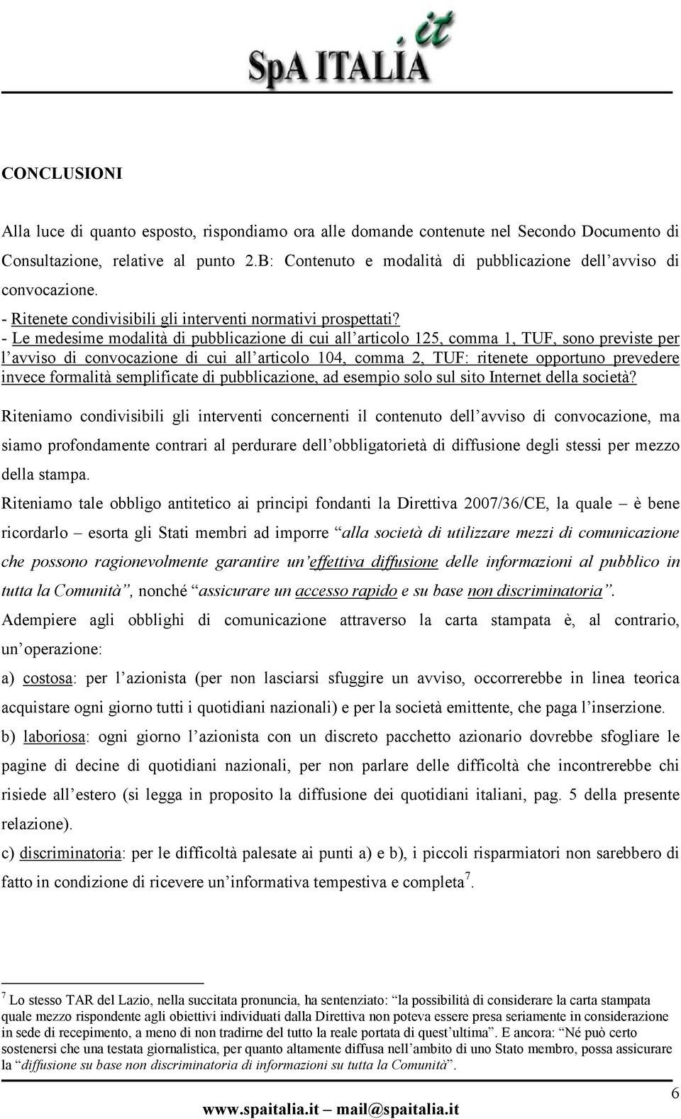 - Le medesime modalità di pubblicazione di cui all articolo 125, comma 1, TUF, sono previste per l avviso di convocazione di cui all articolo 104, comma 2, TUF: ritenete opportuno prevedere invece