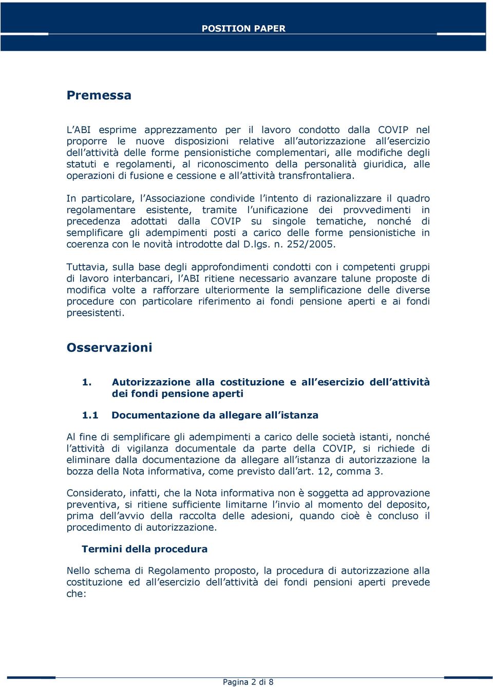 In particolare, l Associazione condivide l intento di razionalizzare il quadro regolamentare esistente, tramite l unificazione dei provvedimenti in precedenza adottati dalla COVIP su singole