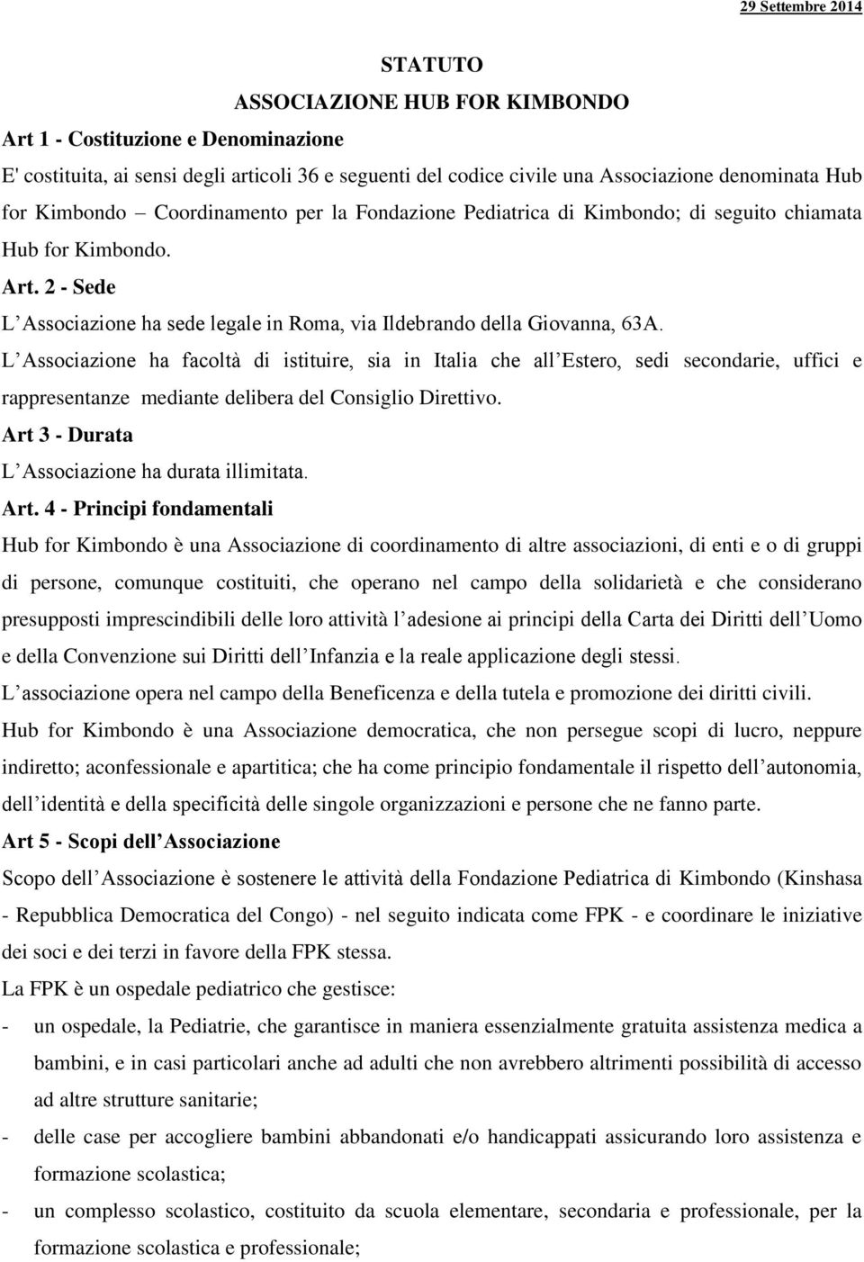 L Associazione ha facoltà di istituire, sia in Italia che all Estero, sedi secondarie, uffici e rappresentanze mediante delibera del Consiglio Direttivo.