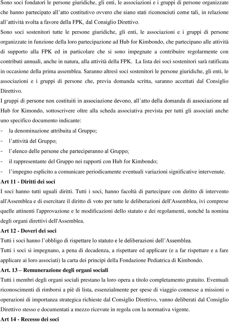 Sono soci sostenitori tutte le persone giuridiche, gli enti, le associazioni e i gruppi di persone organizzate in funzione della loro partecipazione ad Hub for Kimbondo, che partecipano alle attività