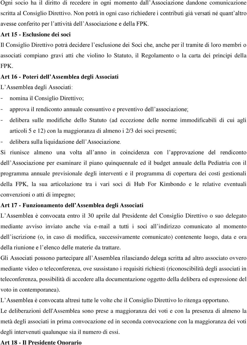 Art 15 - Esclusione dei soci Il Consiglio Direttivo potrà decidere l esclusione dei Soci che, anche per il tramite di loro membri o associati compiano gravi atti che violino lo Statuto, il