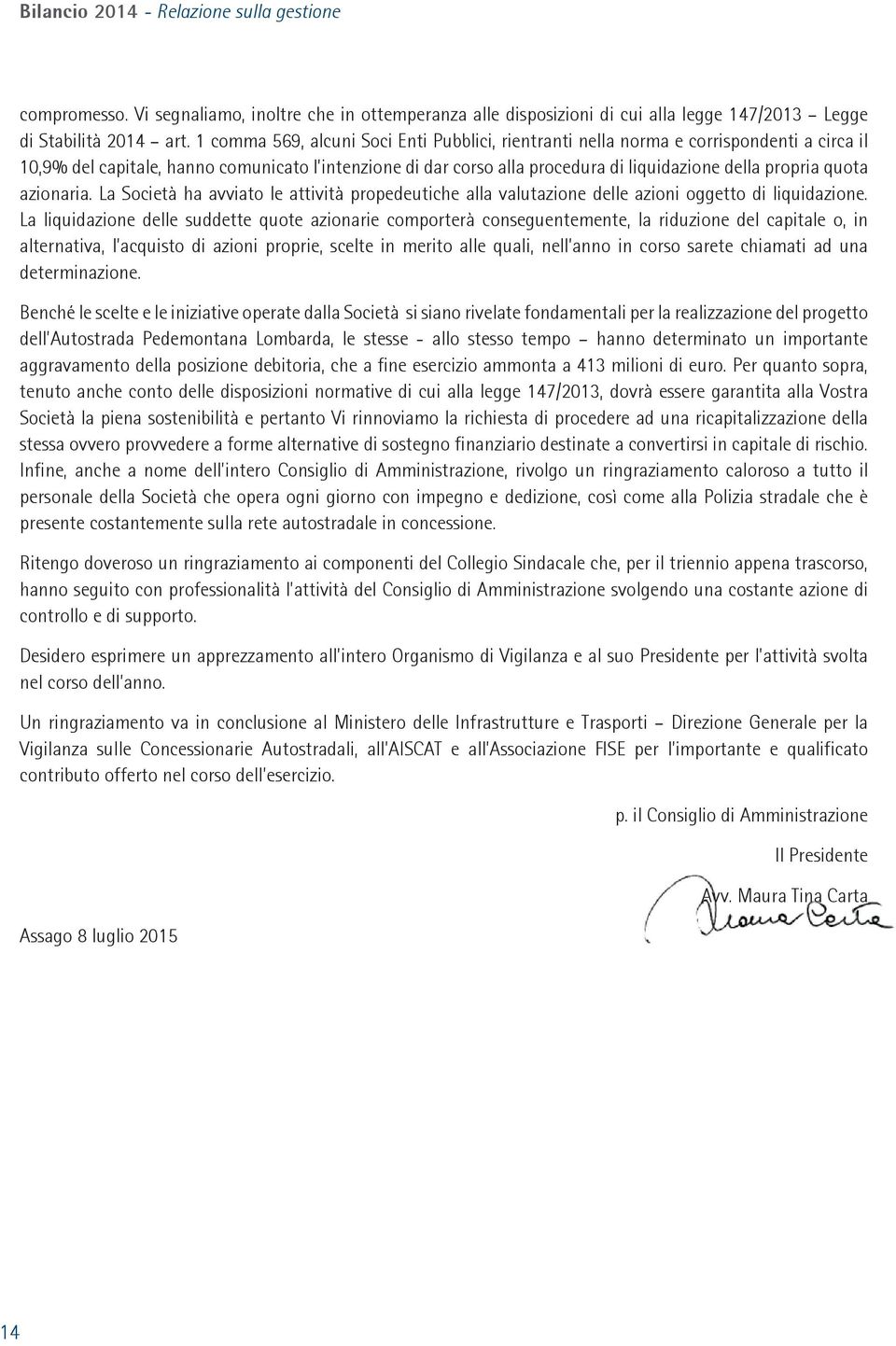 quota azionaria. La Società ha avviato le attività propedeutiche alla valutazione delle azioni oggetto di liquidazione.