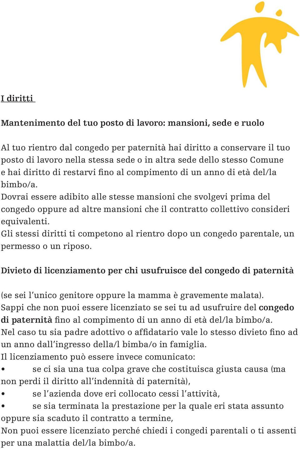 Dovrai essere adibito alle stesse mansioni che svolgevi prima del congedo oppure ad altre mansioni che il contratto collettivo consideri equivalenti.