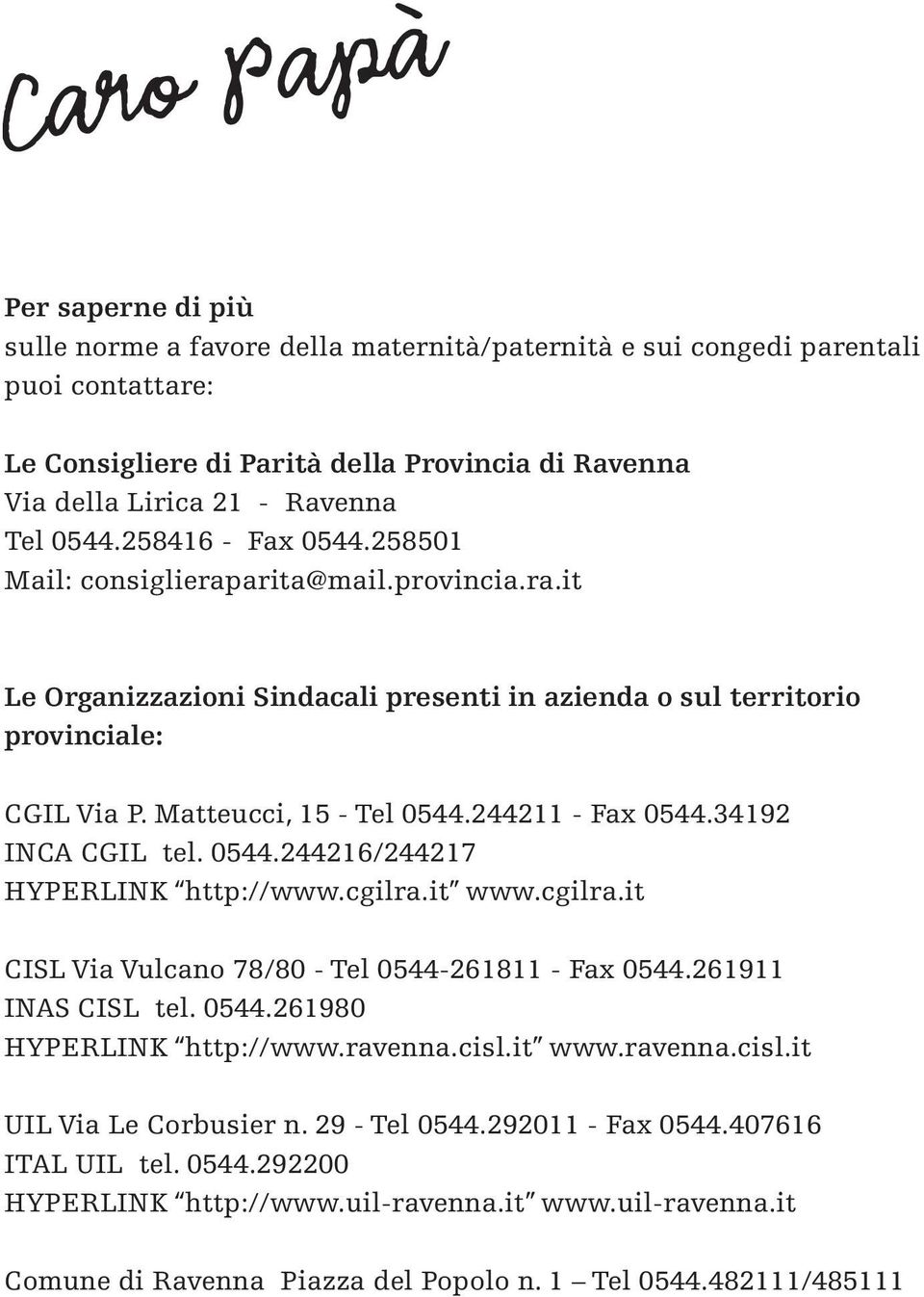 244211 - Fax 0544.34192 INCA CGIL tel. 0544.244216/244217 HYPERLINK http://www.cgilra.it www.cgilra.it CISL Via Vulcano 78/80 - Tel 0544-261811 - Fax 0544.261911 INAS CISL tel. 0544.261980 HYPERLINK http://www.