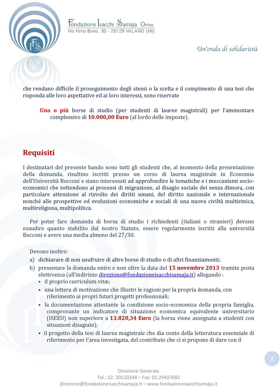 Requisiti I destinatari del presente bando sono tutti gli studenti che, al momento della presentazione della domanda, risultino iscritti presso un corso di laurea magistrale in Economia dell