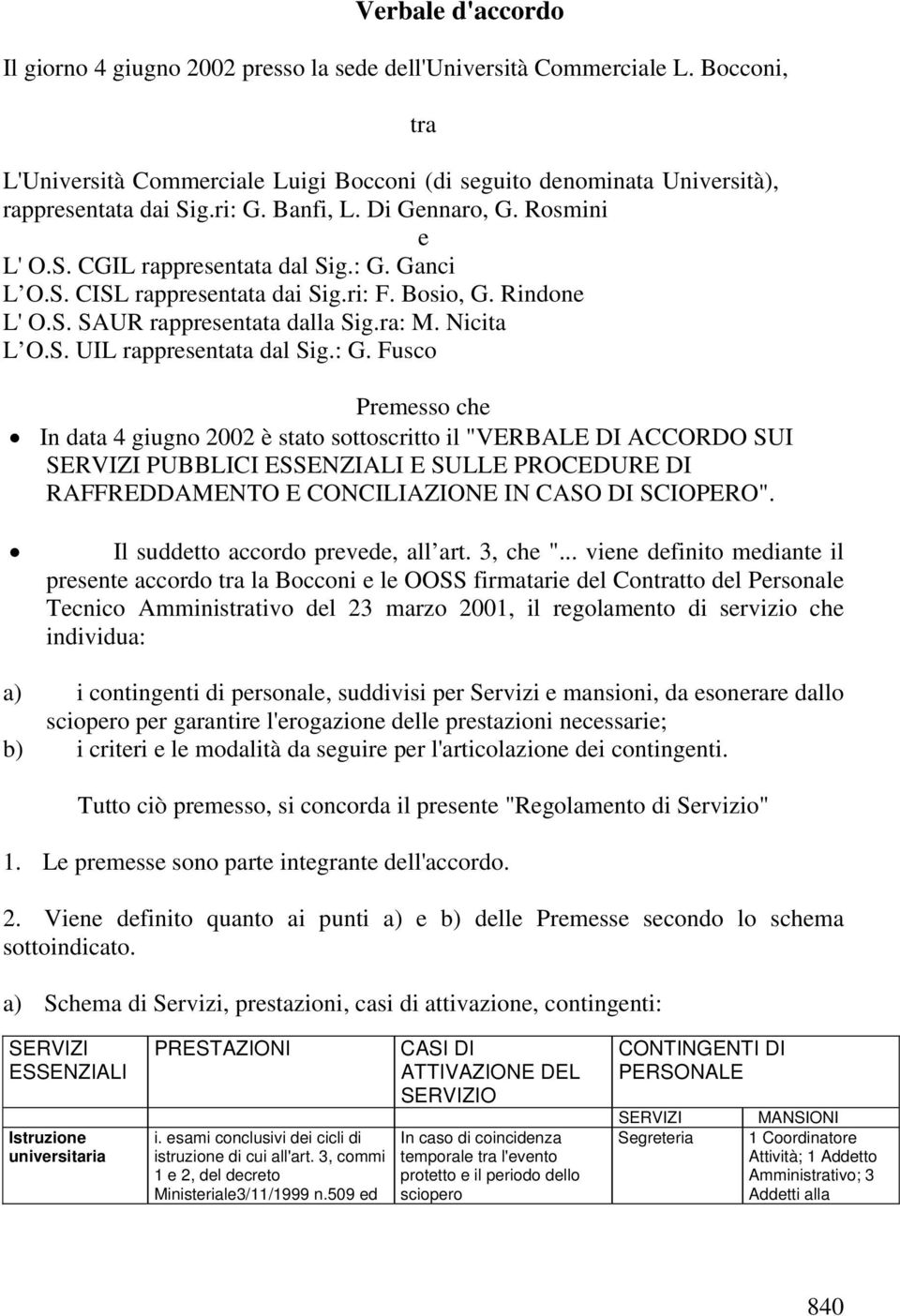 : G. Fusco Premesso che In data 4 giugno 2002 è stato sottoscritto il "VERBALE DI ACCORDO SUI SERVIZI PUBBLICI ESSENZIALI E SULLE PROCEDURE DI RAFFREDDAMENTO E CONCILIAZIONE IN CASO DI SCIOPERO".