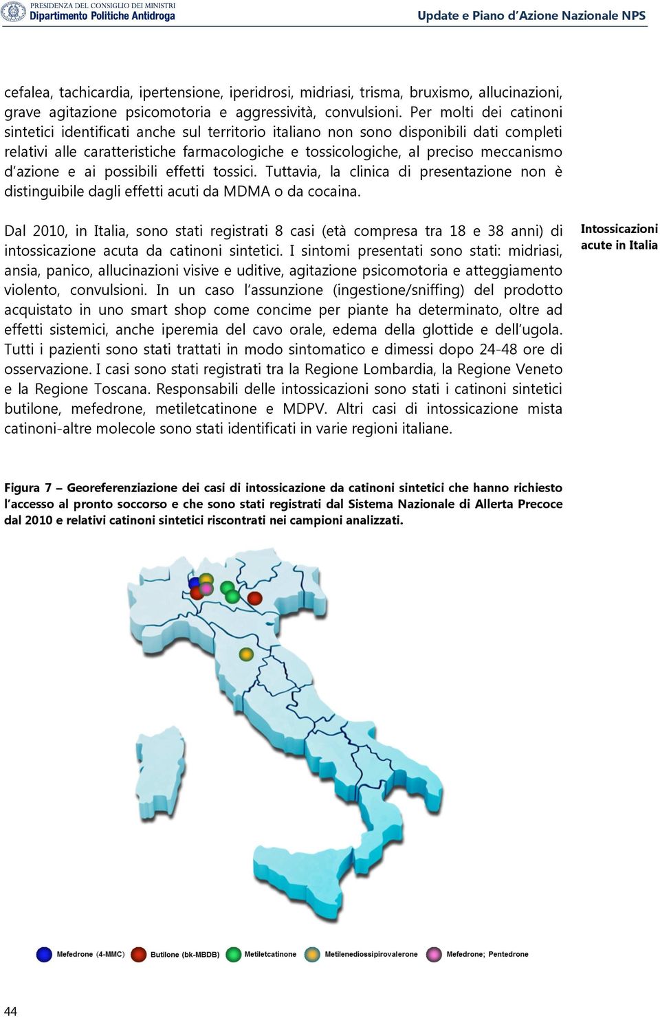 azione e ai possibili effetti tossici. Tuttavia, la clinica di presentazione non è distinguibile dagli effetti acuti da MDMA o da cocaina.