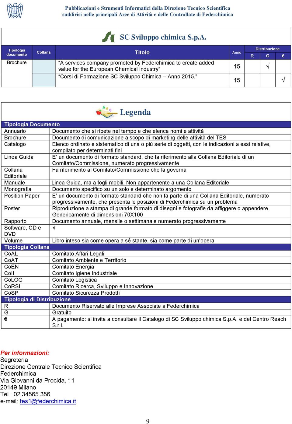 di una o più serie di oggetti, con le indicazioni a essi relative, compilato per determinati fini E un di formato standard, che fa riferimento alla Collana Editoriale di un Comitato/Commissione,