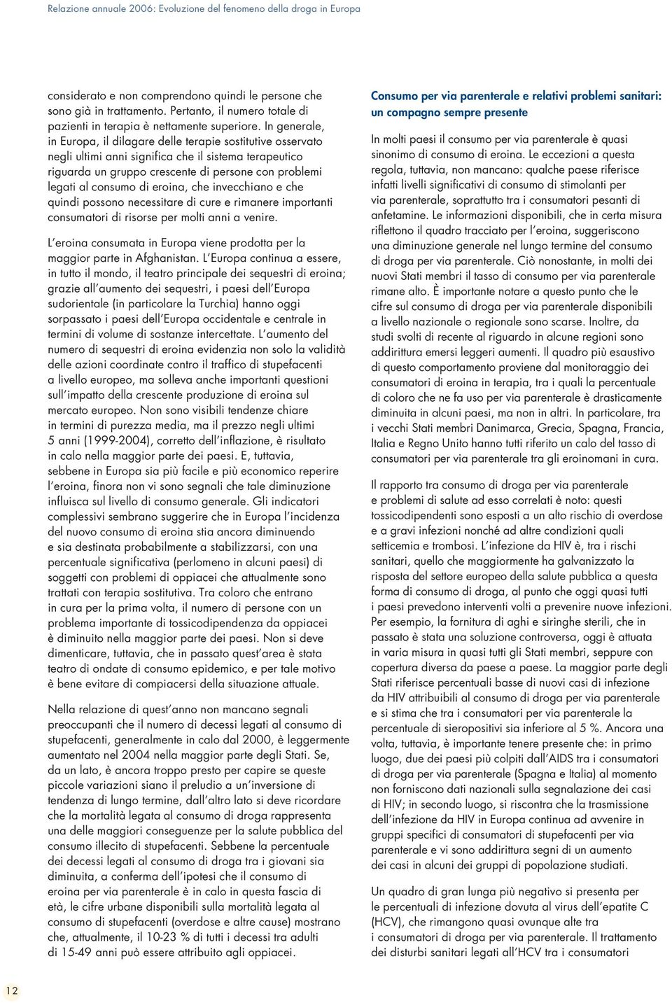 In generale, in Europa, il dilagare delle terapie sostitutive osservato negli ultimi anni significa che il sistema terapeutico riguarda un gruppo crescente di persone con problemi legati al consumo