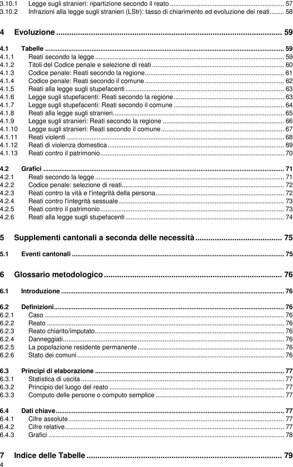 .. 62 4.1.5 Reati alla legge sugli stupefacenti... 63 4.1.6 Legge sugli stupefacenti: Reati secondo la regione... 63 4.1.7 Legge sugli stupefacenti: Reati secondo il comune... 64 4.1.8 Reati alla legge sugli stranieri.