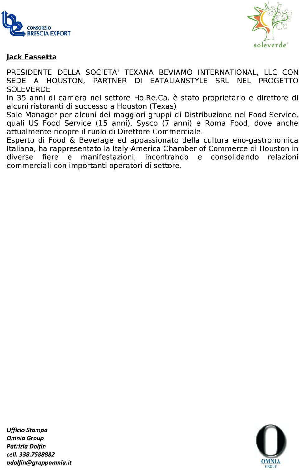 Service (15 anni), Sysco (7 anni) e Roma Food, dove anche attualmente ricopre il ruolo di Direttore Commerciale.