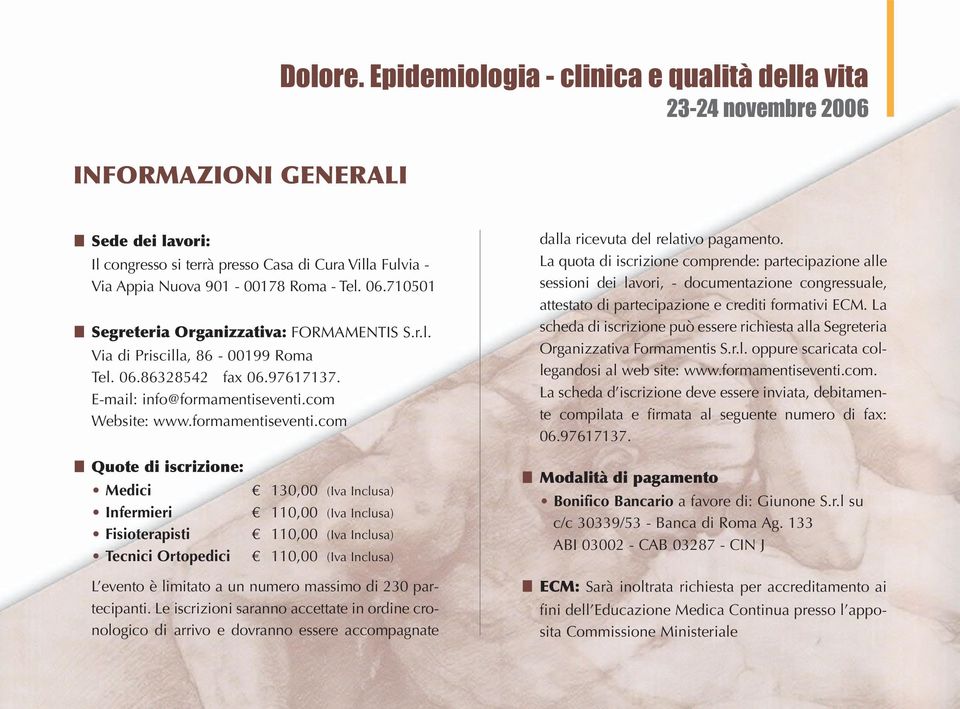 06.710501 Segreteria Organizzativa: FORMAMENTIS S.r.l. Via di Priscilla, 86-00199 Roma Tel. 06.86328542 fax 06.97617137. E-mail: info@formamentiseventi.com Website: www.formamentiseventi.com dalla ricevuta del relativo pagamento.