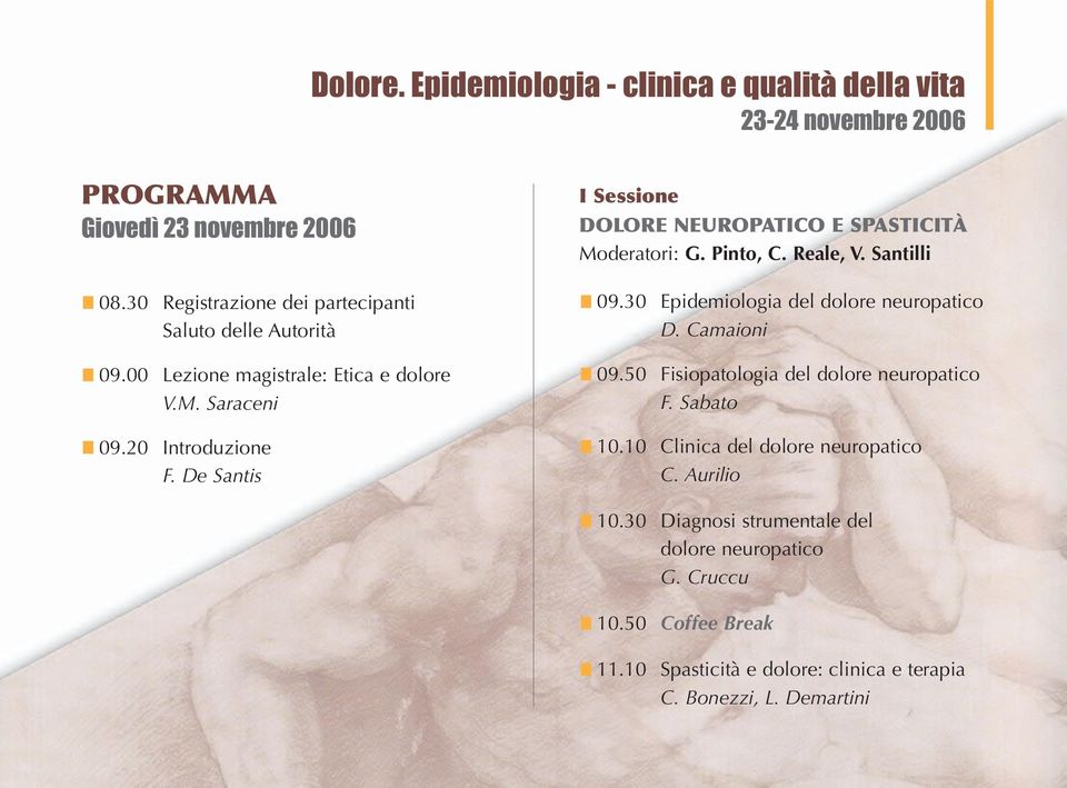 De Santis I Sessione DOLORE NEUROPATICO E SPASTICITÀ Moderatori: G. Pinto, C. Reale, V. Santilli 09.30 Epidemiologia del dolore neuropatico D. Camaioni 09.