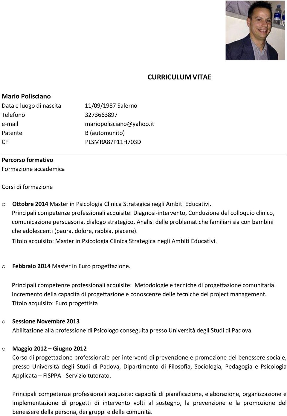 Principali competenze professionali acquisite: Diagnosi-intervento, Conduzione del colloquio clinico, comunicazione persuasoria, dialogo strategico, Analisi delle problematiche familiari sia con